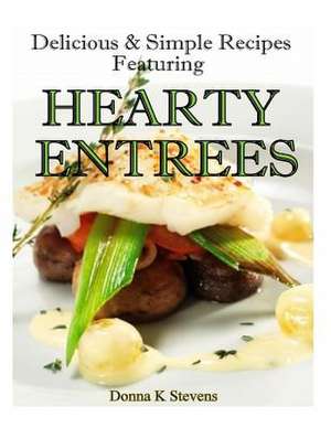 Delicious & Simple Recipes Featuring Hearty Entrees de Stevens, Donna K.