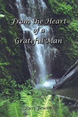 From the Heart of a Grateful Man de Russ Towne