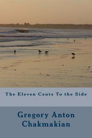 The Eleven Cents to the Side de Gregory Anton Chakmakian