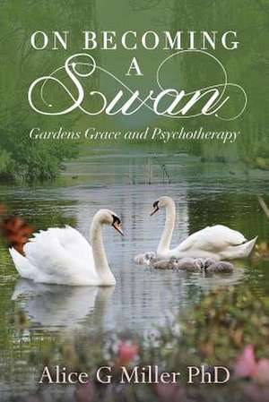 On Becoming a Swan de Alice G. Miller Phd