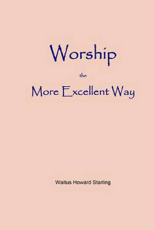 Worship - The More Excellent Way de Waitus Howard Starling