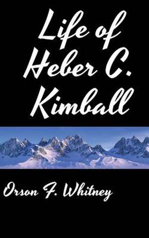 Life of Heber C. Kimball de Whitney, Orson F.