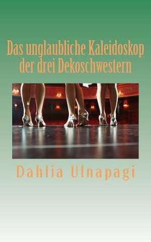 Das Unglaubliche Kaleidoskop Der Drei Dekoschwestern de Dahlia Ulnapagi