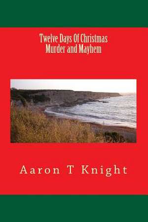 Twelve Days of Christmas Murder and Mayhem de Aaron T. Knight