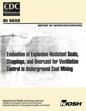 Evaluation of Explosion-Resistant Seals, Stoppings, and Overcast for Ventilation Control in Underground Coal Mining de Eric S. Weiss