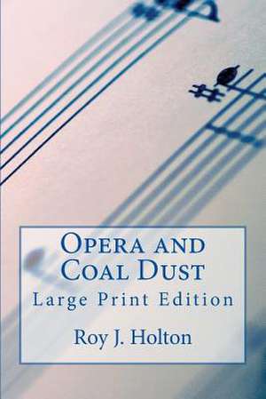 Opera and Coal Dust - Large Print Edition de Roy J. Holton