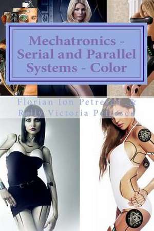 Mechatronics - Serial and Parallel Systems - Color de Dr Florian Ion Petrescu