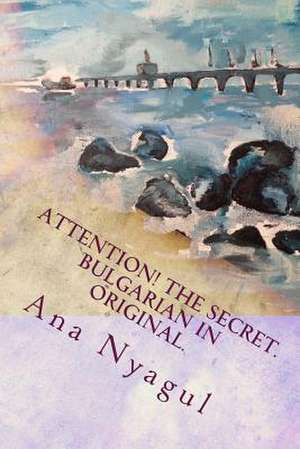 Attention! the Secret. Bulgarian in Original. de Ana Nyagul