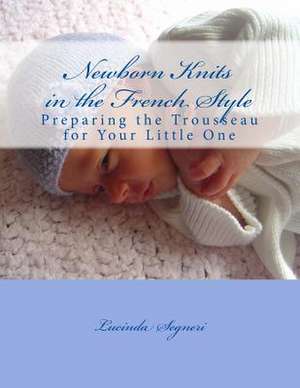 Newborn Knits in the French Style de Lucinda Segneri