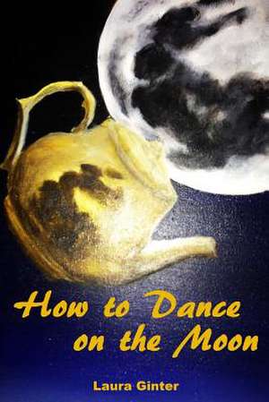 How to Dance on the Moon de Laura Ginter