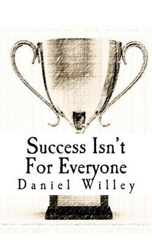 Success Isn't for Everyone de Daniel Willey