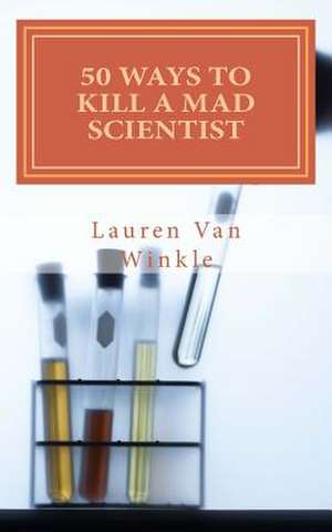 50 Ways to Kill a Mad Scientist (or Die Trying) de Lauren Van Winkle