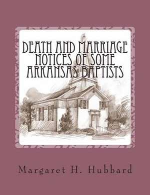 Death and Marriage Notices of Some Arkansas Baptists de Margaret H. Hubbard