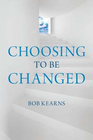 Choosing to Be Changed de Bob Kearns