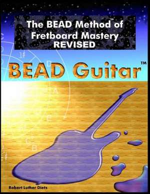 The Bead Method of Fretboard Mastery Revised de Robert Luther Dietz