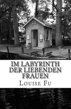 Im Labyrinth Der Liebenden Frauen de Louise Fu