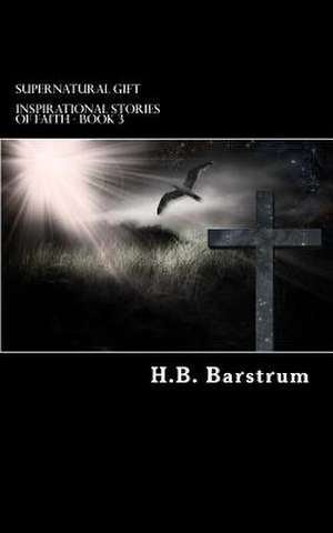 Supernatural Gift de H. B. Barstrum