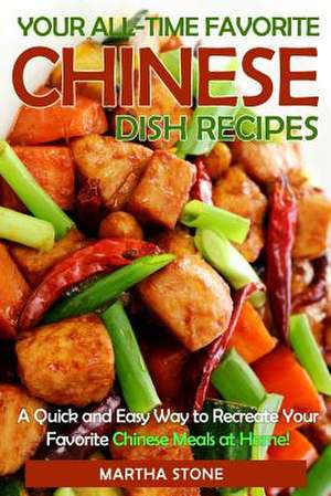 Your All-Time Favorite Chinese Dish Recipes de Martha Stone