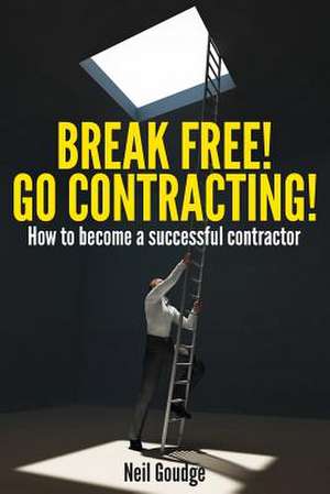 Break Free! Go Contracting! de Neil Goudge