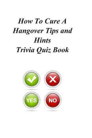 How to Cure a Hangover Tips and Hints Trivia Quiz Book de Trivia Quiz Book