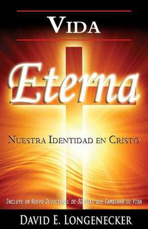 Vida Eterna Nuestra Identidad En Cristo de David E. Longenecker