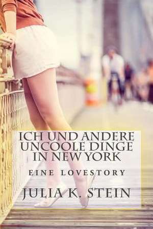 Ich Und Andere Uncoole Dinge in New York de Julia K. Stein