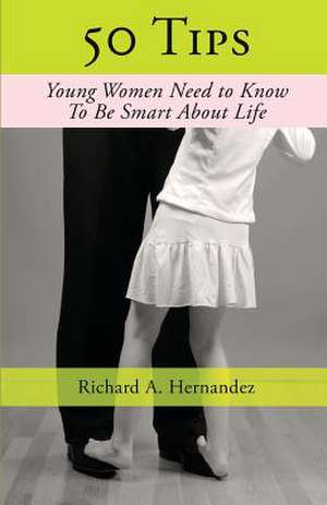 50 Tips Young Woman Need to Know, to Be Smart about Life de Richard a. Hernandez