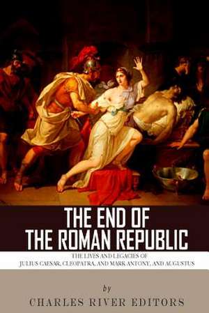 The End of the Roman Republic de Charles River Editors