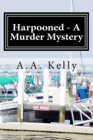 Harpooned - A Murder Mystery de A. a. Kelly