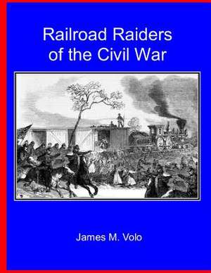 Railroad Raiders of the Civil War de James M. Volo