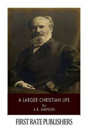 A Larger Christian Life de A. B. Simpson