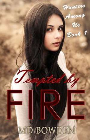 Tempted by Fire (Hunters Among Us, Book 1) de M. D. Bowden