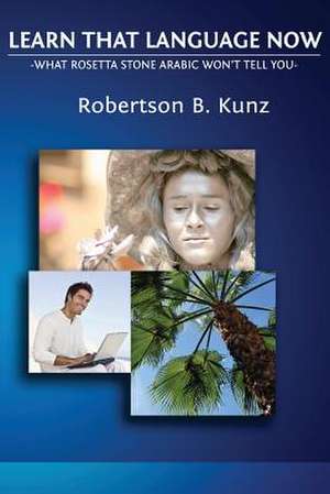 What Rosetta Stone Arabic Won't Tell You - Learn That Language Now de Robertson B. Kunz