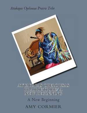 Attakapas Opelousas Prairie Tribe/ A New Beginning de Mrs Amy Bernadette Cormier