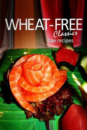 Wheat-Free Classics - Raw Recipes de Wheat-Free Classics Books