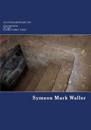 An Extraordinary Day - The Opening of the Cooke Family Vault de Symeon Mark Waller