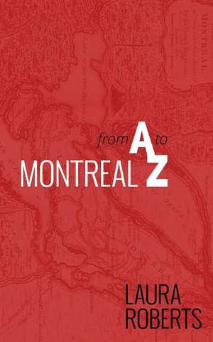 Montreal from A to Z de Laura Roberts