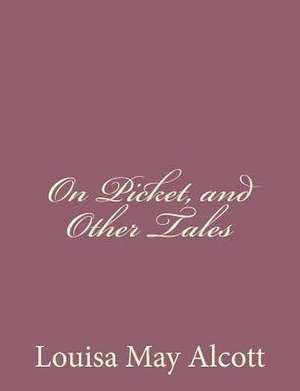 On Picket, and Other Tales de Louisa May Alcott