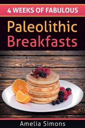 4 Weeks of Fabulous Paleolithic Breakfasts de Amelia Simons