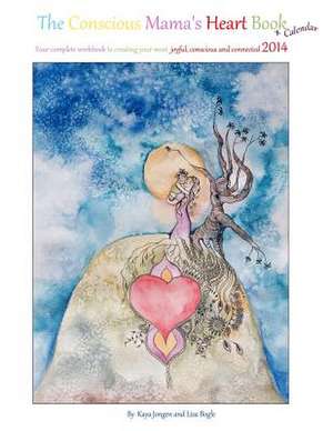 The Conscious Mama's Heart Book + Calendar de Kaya Jongen and Lisa Bogle