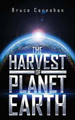 The Harvest of Planet Earth de Bruce Carnahan