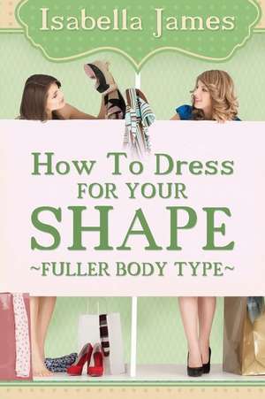 How to Dress for Your Shape - Fuller Body Type de Isabella Batchelder James