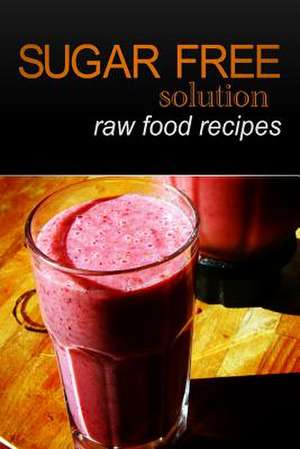 Sugar-Free Solution - Raw Food Recipes de Sugar-Free Solution