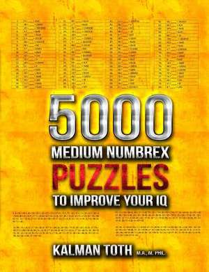 5000 Medium Numbrex Puzzles to Improve Your IQ de Kalman Toth M. a. M. Phil