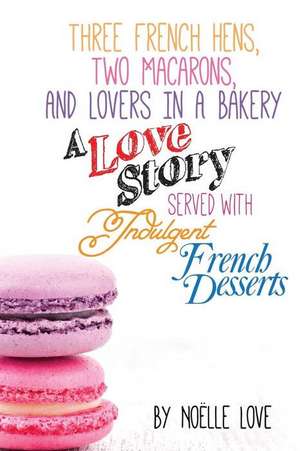 Three French Hens, Two Macarons, and Lovers in a Bakery de Noelle Love