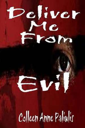 Deliver Me from Evil de Mrs Colleen Anne Paliulis