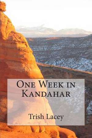 One Week in Kandahar de Trish Lacey