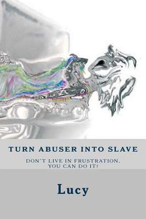 Turn Abuser Into Slave de Lucy