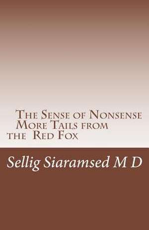 The Sense of Nonsense More Tails from the Red Fox de Sellig M. K. Siaramsed MD