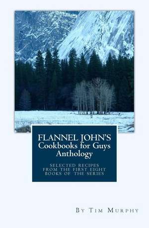 Flannel John's Cookbooks for Guys Anthology de Tim Murphy